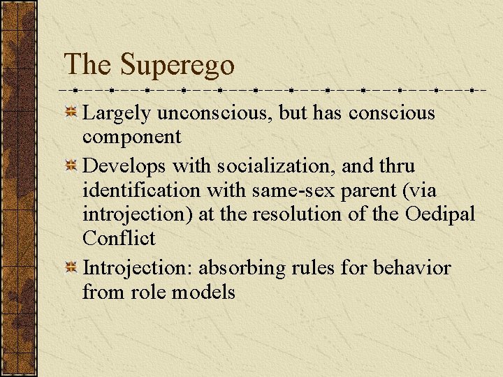 The Superego Largely unconscious, but has conscious component Develops with socialization, and thru identification