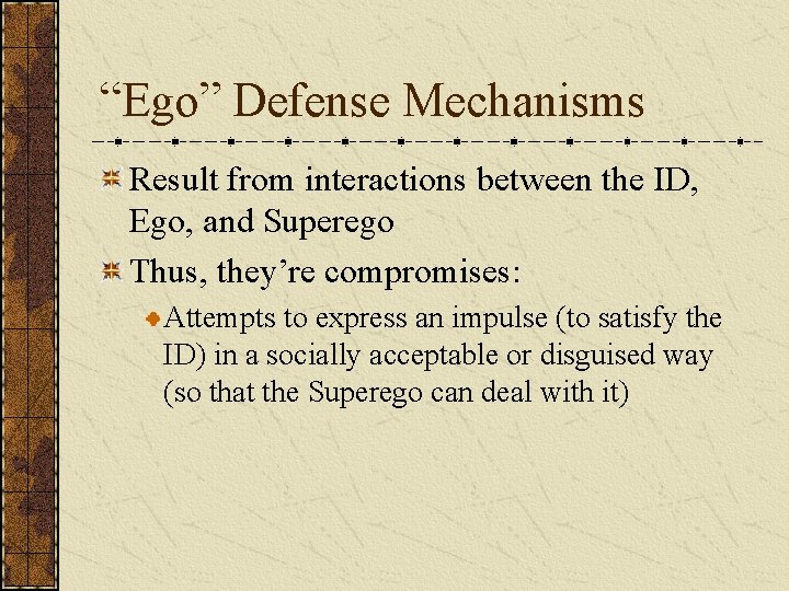 “Ego” Defense Mechanisms Result from interactions between the ID, Ego, and Superego Thus, they’re