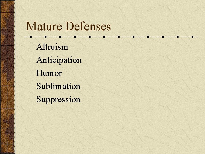 Mature Defenses Altruism Anticipation Humor Sublimation Suppression 