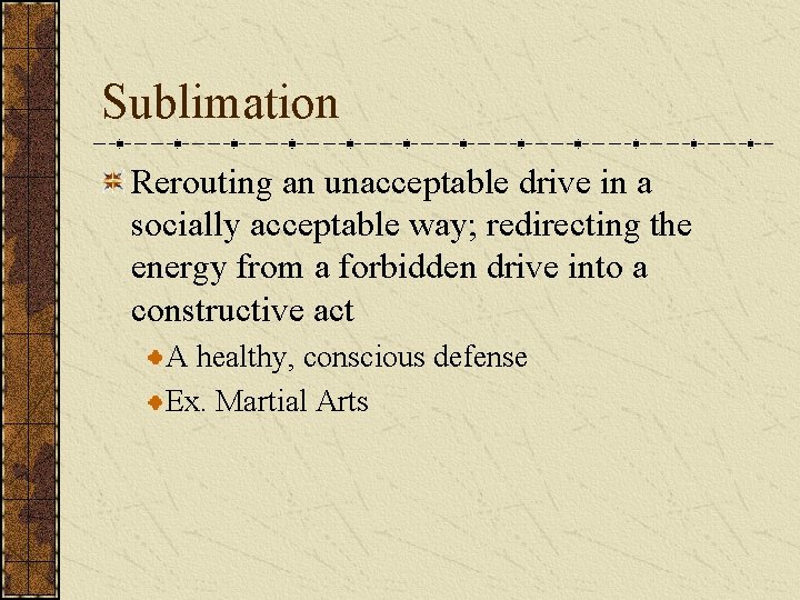 Sublimation Rerouting an unacceptable drive in a socially acceptable way; redirecting the energy from