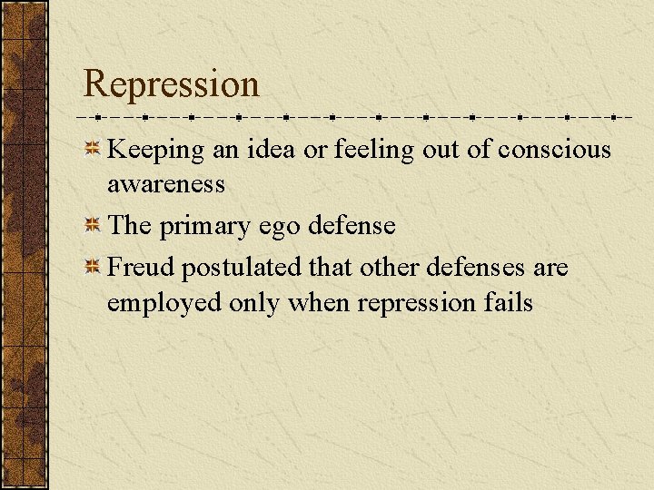 Repression Keeping an idea or feeling out of conscious awareness The primary ego defense