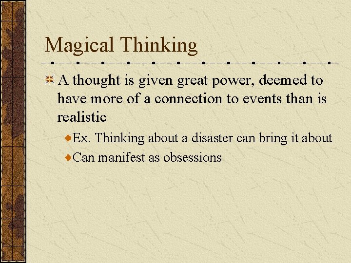 Magical Thinking A thought is given great power, deemed to have more of a