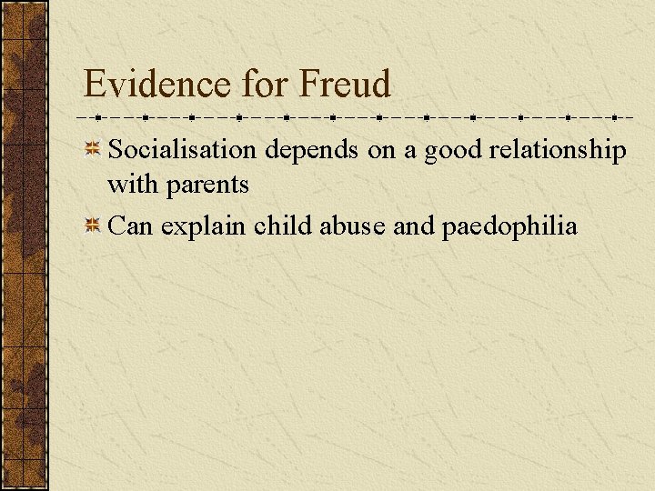 Evidence for Freud Socialisation depends on a good relationship with parents Can explain child