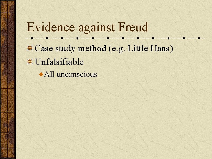Evidence against Freud Case study method (e. g. Little Hans) Unfalsifiable All unconscious 