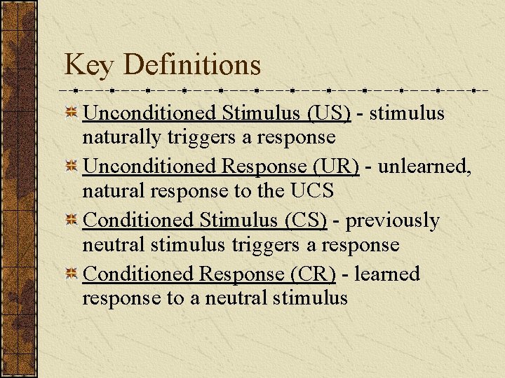 Key Definitions Unconditioned Stimulus (US) - stimulus naturally triggers a response Unconditioned Response (UR)