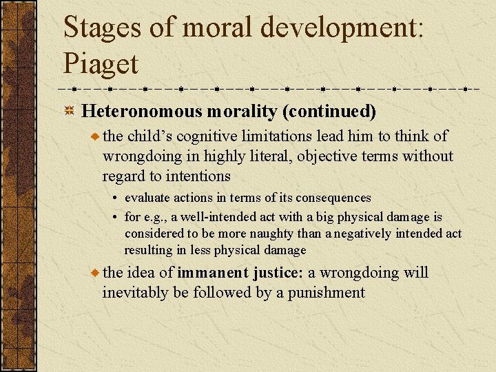 Stages of moral development: Piaget Heteronomous morality (continued) the child’s cognitive limitations lead him