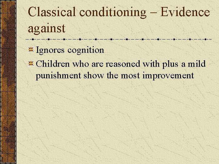 Classical conditioning – Evidence against Ignores cognition Children who are reasoned with plus a