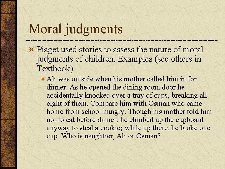 Moral judgments Piaget used stories to assess the nature of moral judgments of children.