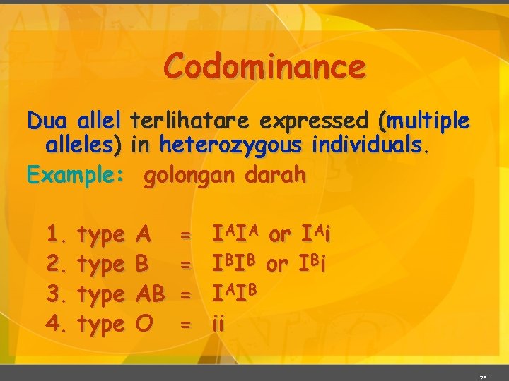Codominance Dua allel terlihatare expressed (multiple alleles) in heterozygous individuals. Example: golongan darah 1.