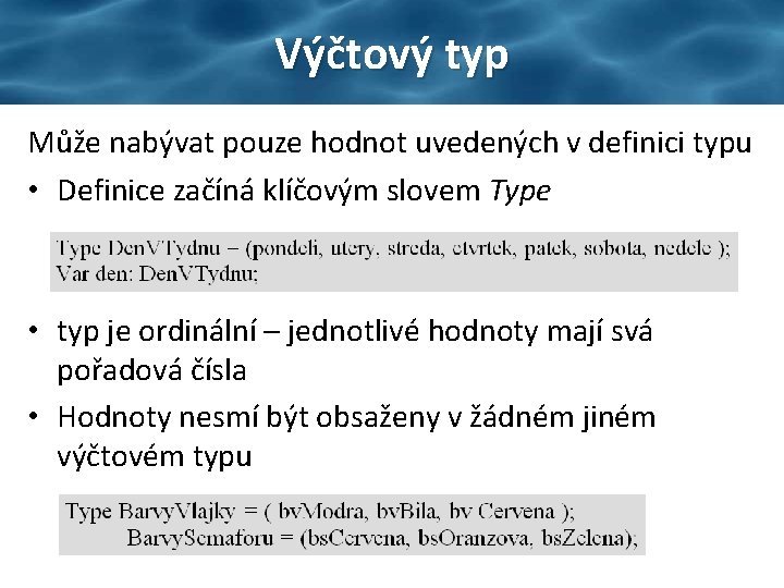 Výčtový typ Může nabývat pouze hodnot uvedených v definici typu • Definice začíná klíčovým