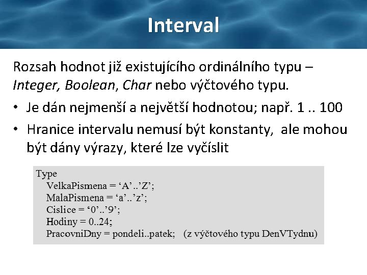 Interval Rozsah hodnot již existujícího ordinálního typu – Integer, Boolean, Char nebo výčtového typu.