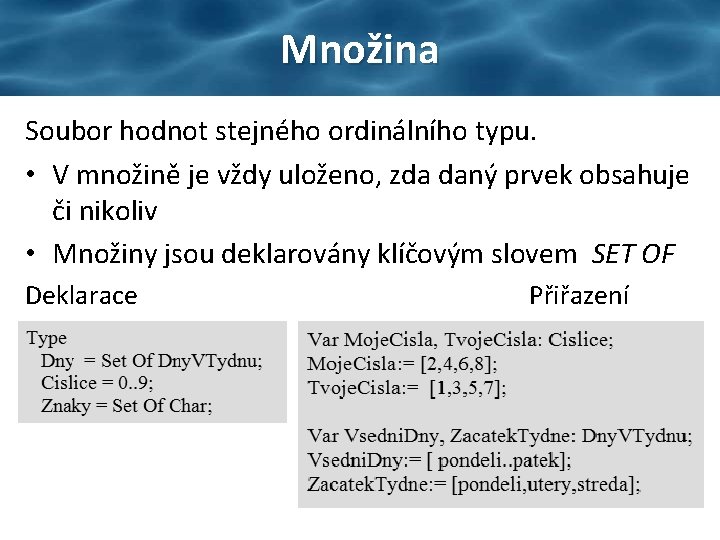 Množina Soubor hodnot stejného ordinálního typu. • V množině je vždy uloženo, zda daný