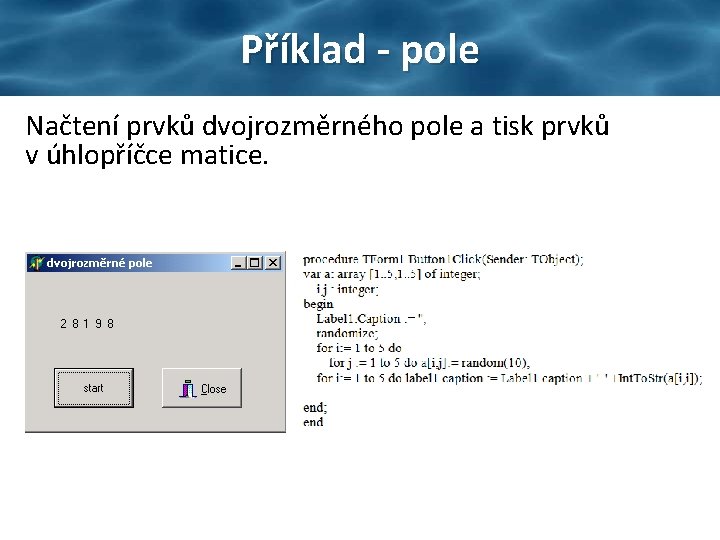 Příklad - pole Načtení prvků dvojrozměrného pole a tisk prvků v úhlopříčce matice. 