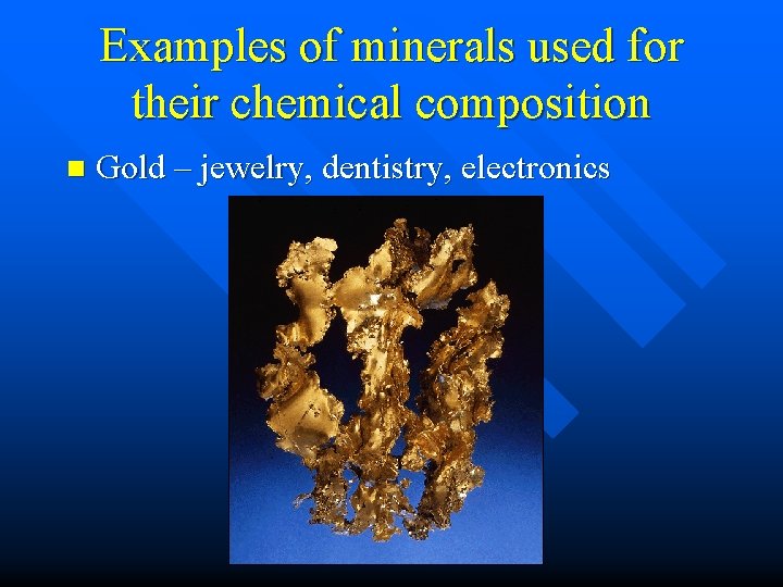 Examples of minerals used for their chemical composition n Gold – jewelry, dentistry, electronics