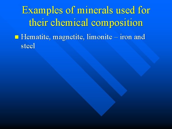 Examples of minerals used for their chemical composition n Hematite, magnetite, limonite – iron