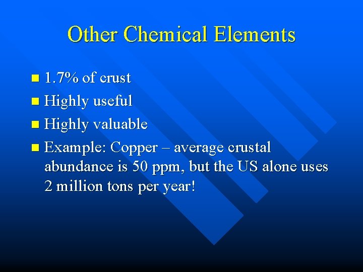 Other Chemical Elements 1. 7% of crust n Highly useful n Highly valuable n