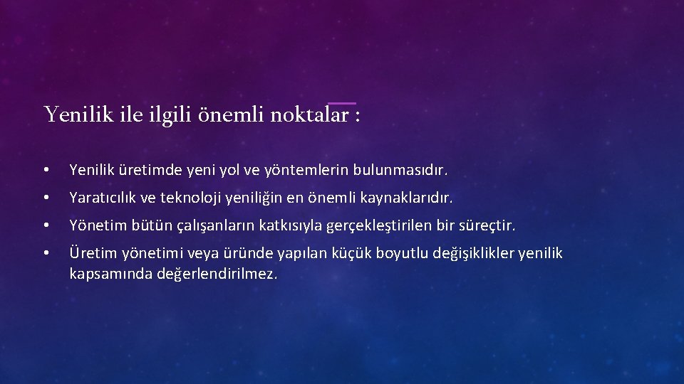 Yenilik ile ilgili önemli noktalar : • Yenilik üretimde yeni yol ve yöntemlerin bulunmasıdır.