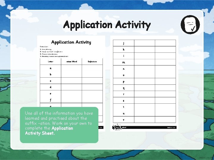 Application Activity Use all of the information you have learned and practised about the