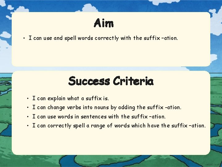 Aim • I can use and spell words correctly with the suffix –ation. Success