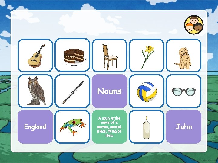 Nouns England A noun is the name of a person, animal, place, thing or