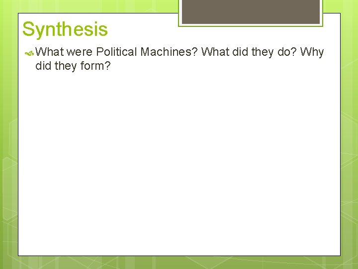 Synthesis What were Political Machines? What did they do? Why did they form? 