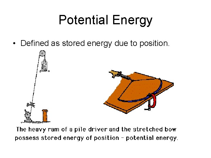 Potential Energy • Defined as stored energy due to position. 