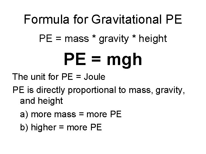 Formula for Gravitational PE PE = mass * gravity * height PE = mgh Formula for Gravitational PE PE = mass * gravity * height PE = mgh