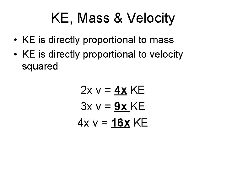 KE, Mass & Velocity • KE is directly proportional to mass • KE is