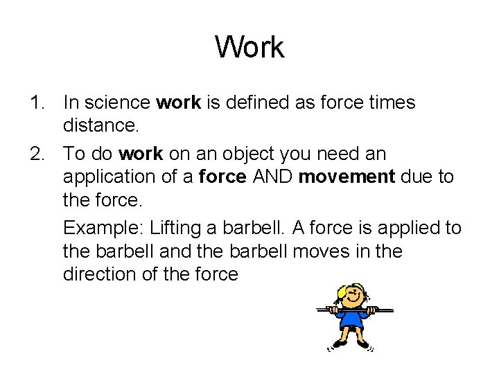 Work 1. In science work is defined as force times distance. 2. To do