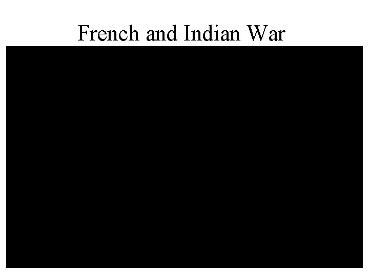 French and Indian War French and Indian War