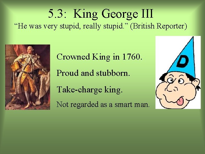5. 3: King George III “He was very stupid, really stupid. ” (British Reporter) 5. 3: King George III “He was very stupid, really stupid. ” (British Reporter)