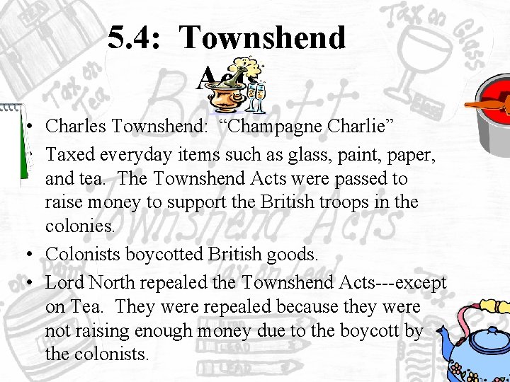 5. 4: Townshend Townsend Acts • Charles Townshend: “Champagne Charlie” • Taxed everyday items 5. 4: Townshend Townsend Acts • Charles Townshend: “Champagne Charlie” • Taxed everyday items