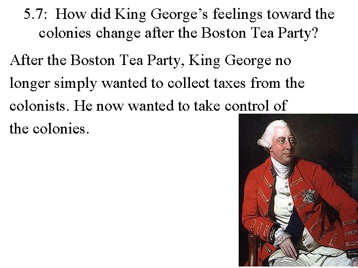 5. 7: How did King George’s feelings toward the colonies change after the Boston 5. 7: How did King George’s feelings toward the colonies change after the Boston