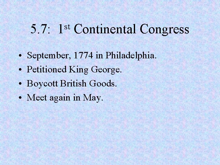 5. 7: • • st 1 Continental Congress September, 1774 in Philadelphia. Petitioned King 5. 7: • • st 1 Continental Congress September, 1774 in Philadelphia. Petitioned King