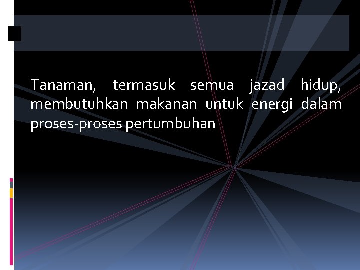 Tanaman, termasuk semua jazad hidup, membutuhkan makanan untuk energi dalam proses-proses pertumbuhan 