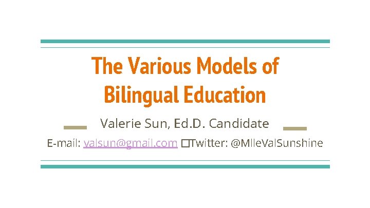 The Various Models of Bilingual Education Valerie Sun, Ed. D. Candidate E-mail: valsun@gmail. com