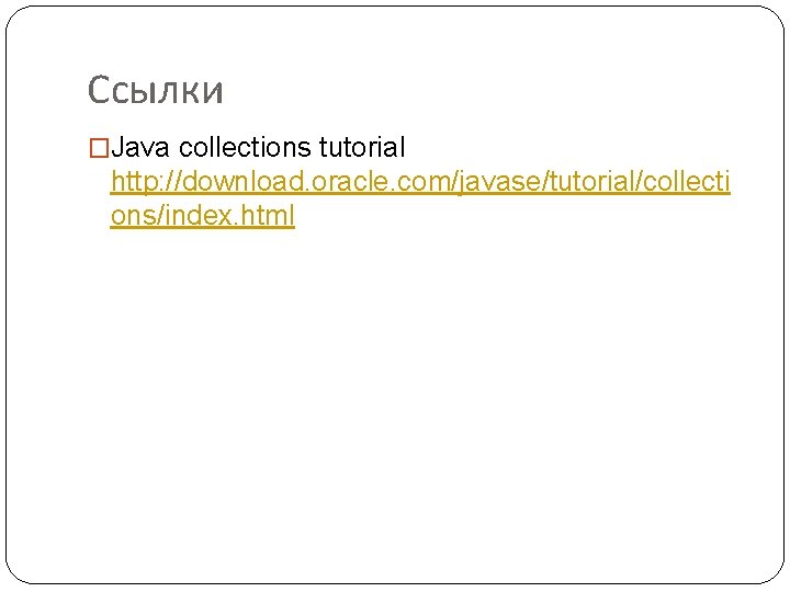 Ссылки �Java collections tutorial http: //download. oracle. com/javase/tutorial/collecti ons/index. html 