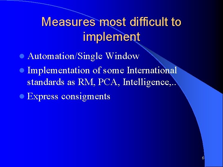 Measures most difficult to implement l Automation/Single Window l Implementation of some International standards