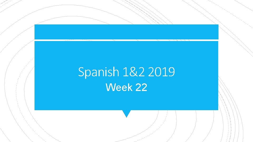 Spanish 1&2 2019 Week 22 