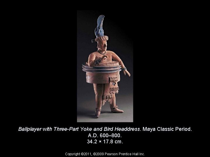 Ballplayer with Three-Part Yoke and Bird Headdress. Maya Classic Period. A. D. 600– 800.
