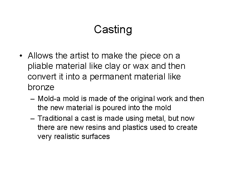 Casting • Allows the artist to make the piece on a pliable material like