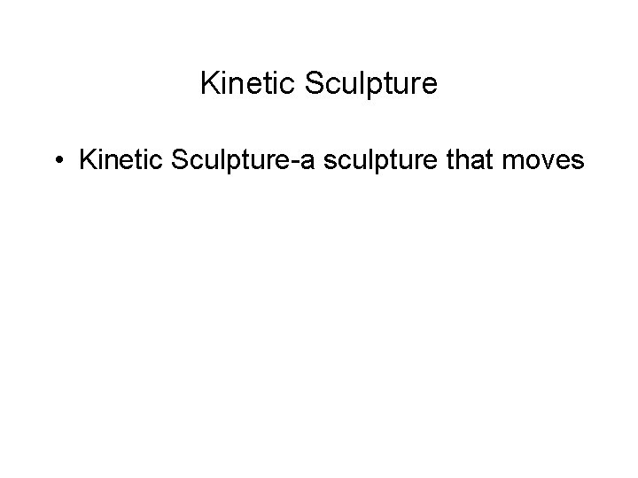 Kinetic Sculpture • Kinetic Sculpture-a sculpture that moves 