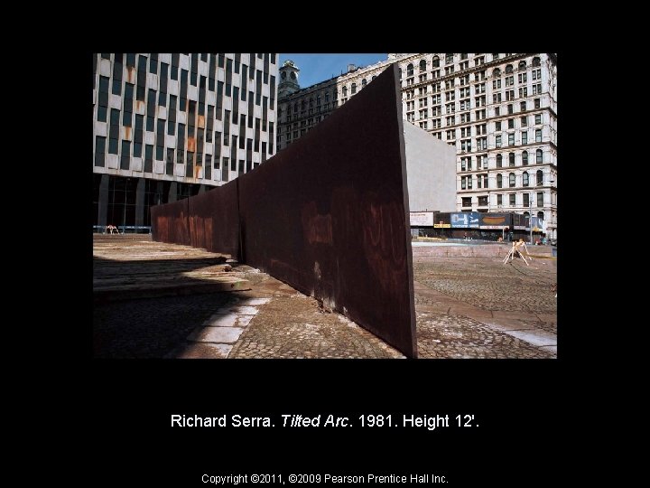 Richard Serra. Tilted Arc. 1981. Height 12'. Copyright © 2011, © 2009 Pearson Prentice