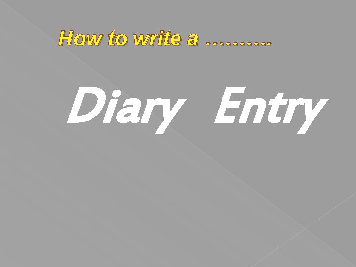 How to write a ………. Diary Entry 