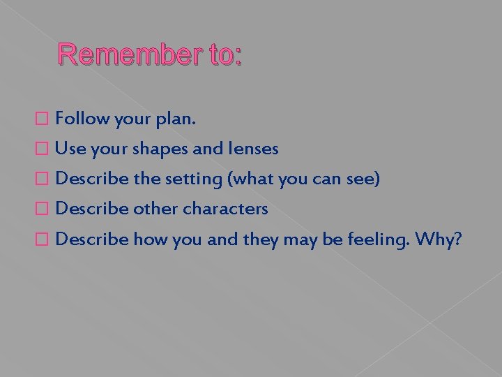 Remember to: � Follow your plan. � Use your shapes and lenses � Describe