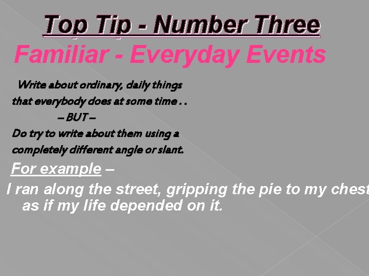 Top Tip - Number Three Familiar - Everyday Events Write about ordinary, daily things