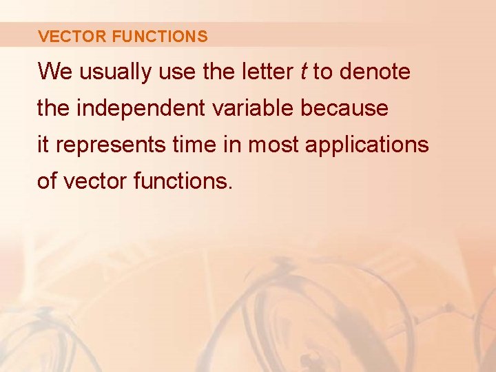 VECTOR FUNCTIONS We usually use the letter t to denote the independent variable because