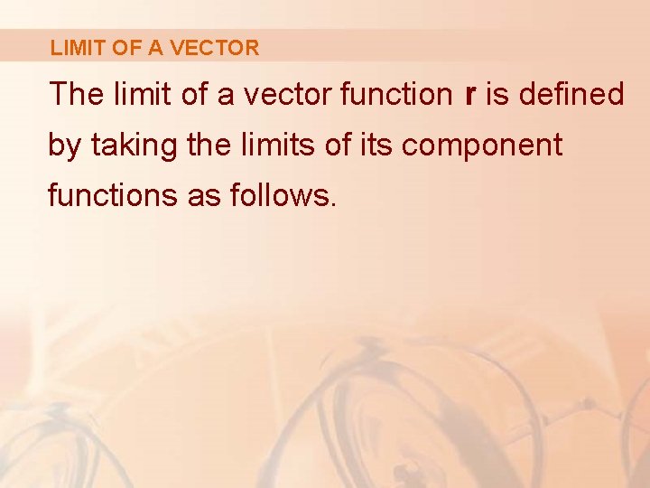 LIMIT OF A VECTOR The limit of a vector function r is defined by