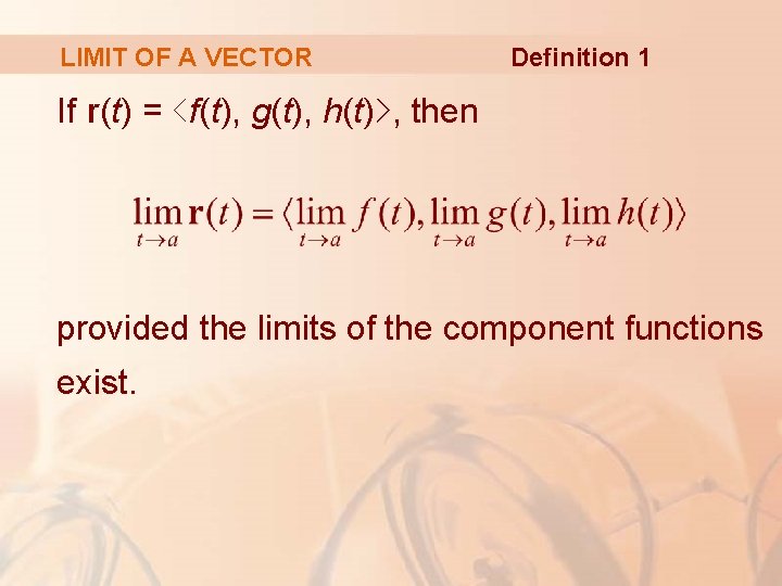 LIMIT OF A VECTOR Definition 1 If r(t) = ‹f(t), g(t), h(t)›, then provided
