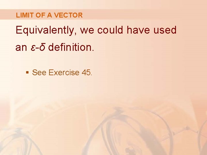 LIMIT OF A VECTOR Equivalently, we could have used an ε-δ definition. § See
